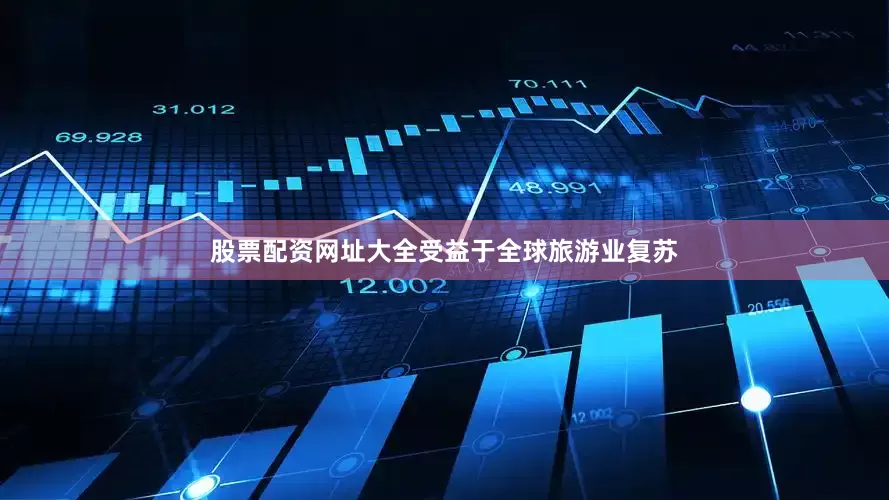 股票配资网址大全　　受益于全球旅游业复苏