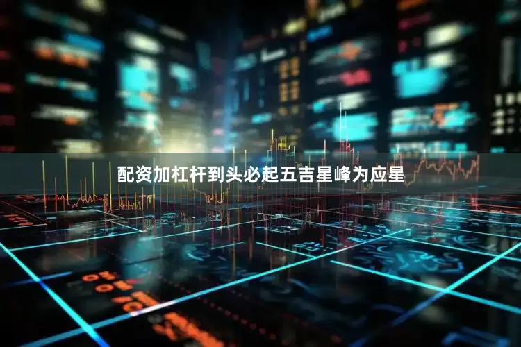 配资加杠杆到头必起五吉星峰为应星