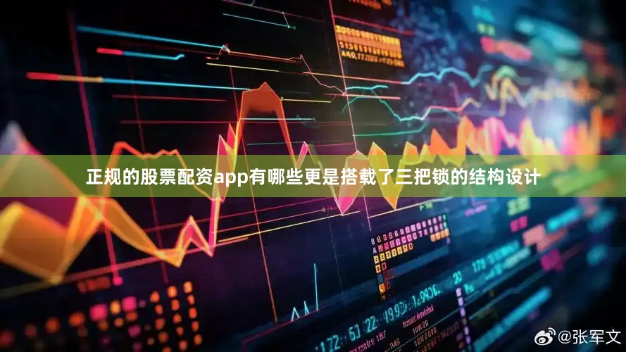 正规的股票配资app有哪些更是搭载了三把锁的结构设计