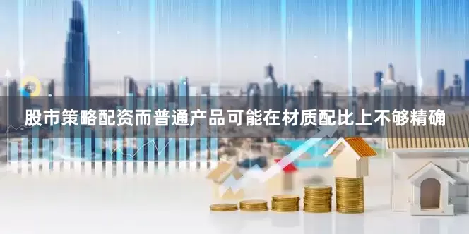 股市策略配资而普通产品可能在材质配比上不够精确