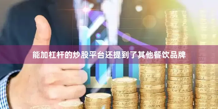 能加杠杆的炒股平台还提到了其他餐饮品牌