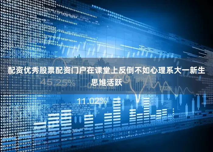 配资优秀股票配资门户在课堂上反倒不如心理系大一新生思维活跃