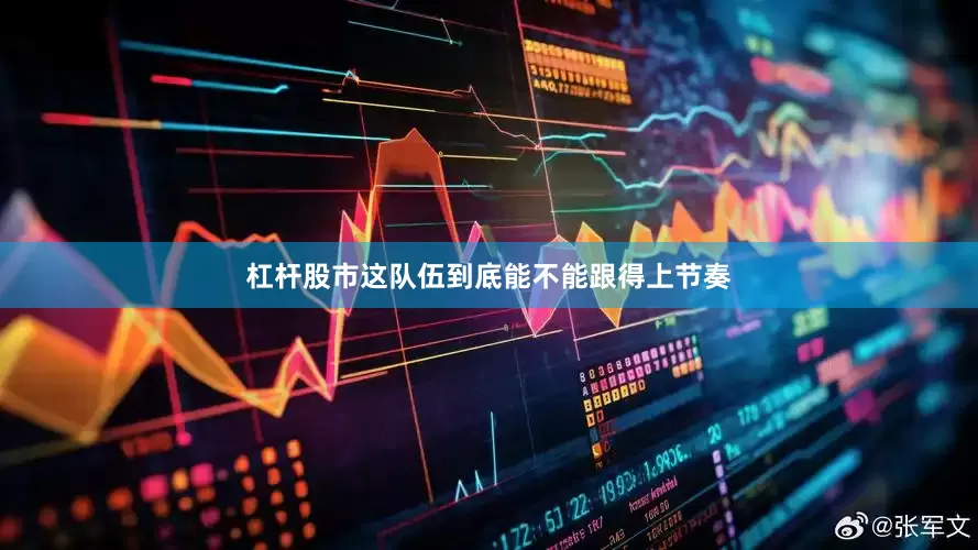 杠杆股市这队伍到底能不能跟得上节奏