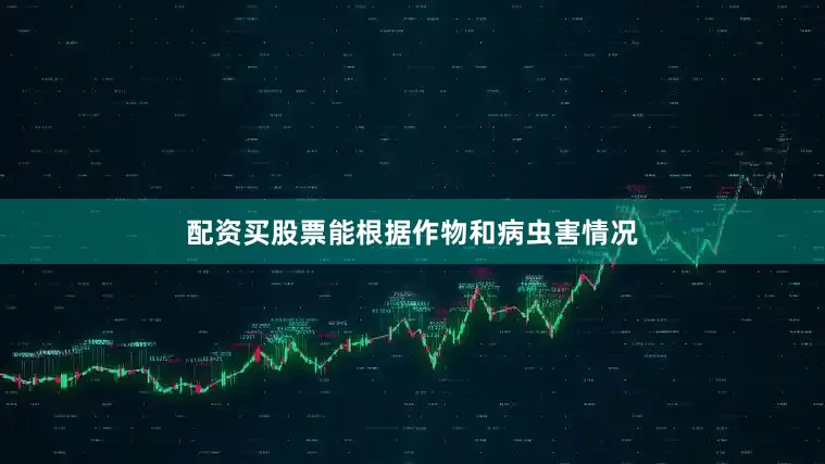 配资买股票能根据作物和病虫害情况