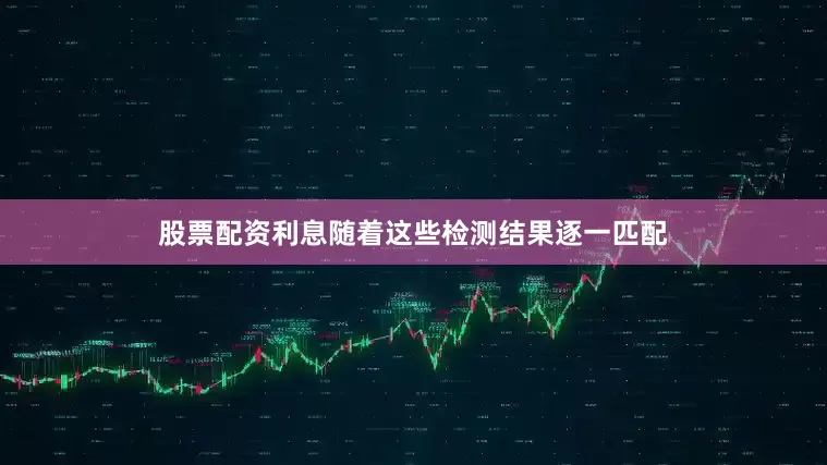 股票配资利息随着这些检测结果逐一匹配