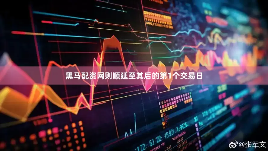 黑马配资网则顺延至其后的第1个交易日